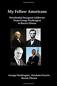 My Fellow Americans: Presidential Inaugural Addresses from George Washington to Barack Obama (Paperback)
