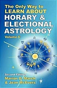 The Only Way to Learn about Horary and Electional Astrology (Paperback)