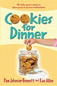 Cookies for Dinner: The Tales of Two Moms in Their Quest to Survive Motherhood (Paperback)