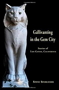 Gallivanting in the Gem City Stories of Los Gatos, California (Paperback, New)