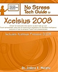 No Stress Tech Guide to Xcelsius 2008 (Includes Xcelsius Present 2008): Great for Beginners and People That Want to Learn How to Turn Excel Spreadshee (Paperback)