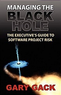 Managing the Black Hole: The Executives Guide to Software Project Risk (Paperback)