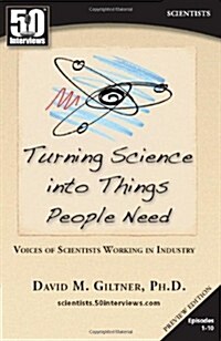 Turning Science Into Things People Need: Voices of Scientists Working in Industry (Paperback)