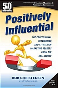 Positively Influential: Top Professional Networking and Attraction Marketing Secrets from the Real World (Paperback)