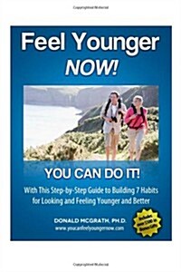 Feel Younger - Now! 21 Days, 7 Habits: A Step-By-Step Guide to Building 7 Habits for Looking and Feeling Younger and Better (Paperback)