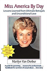 Miss America by Day: Lessons Learned from Ultimate Betrayals and Unconditional Love (Paperback)