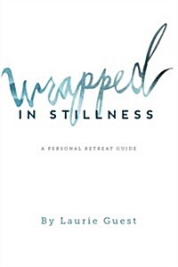 Wrapped in Stillness: A Personal Retreat Guide (Paperback)