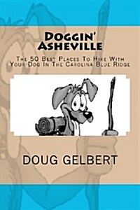 Doggin Asheville: The 50 Best Places to Hike with Your Dog in the Blue Ridge (Paperback)