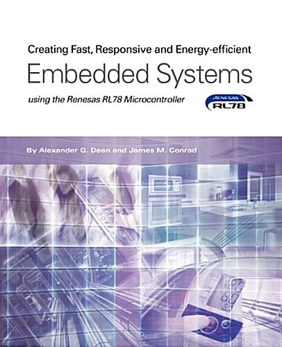 Creating Fast, Responsive and Energy-Efficient Embedded Systems Using the Renesas Rl78 Microcontroller (Paperback)