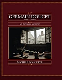 Germain Doucet (Sieur de Laverdure): My Paternal Ancestry (Paperback)