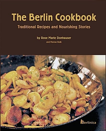 The Berlin Cookbook (Hardcover): Traditional Recipes and Nourishing Stories. the First and Only Cookbook from Berlin, Germany (Hardcover)