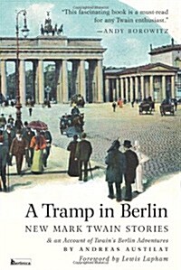 A Tramp in Berlin: New Mark Twain Stories & an Account of His Adventures in the German Capital During the Belle Epoque of 1891-1892 (Colo (Hardcover)