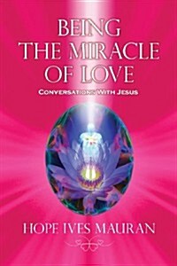 Being the Miracle of Love: Conversations with Jesus... (Paperback)