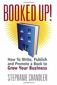 Booked Up! How to Write, Publish and Promote a Book to Grow Your Business (Paperback)