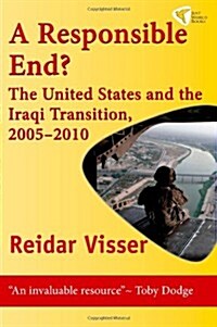 A Responsible End?: The United States and the Iraqi Transition, 2005-2010 (Paperback)