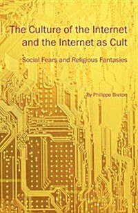 The Culture of the Internet and the Internet as Cult: Social Fears and Religious Fantasies (Paperback)