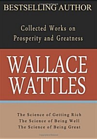 Wallace Wattles: Collected Works on Wealth and Prosperity (Paperback)