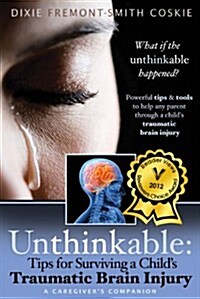 Unthinkable: Tips for Surviving a Childs Traumatic Brain Injury (Paperback)