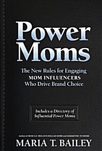 Power Moms: The New Rules for Engaging Mom Influencers Who Drive Brand Choice (Hardcover)