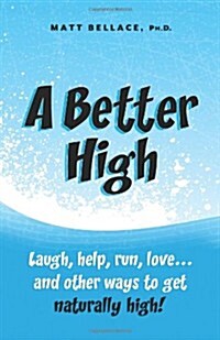 A Better High: Laugh, Help, Run, Love ... and Other Ways to Get Naturally High! (Paperback)