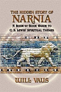 The Hidden Story of Narnia: A Book-By-Book Guide to C. S. Lewis Spiritual Themes (Paperback)