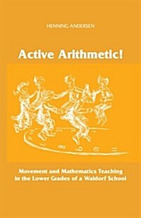 Active Arithmetic!: Movement and Mathematics Teaching in the Lower Grades of a Waldorf School (Paperback)