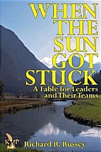 When the Sun Got Stuck a Fable for Leaders and Their Teams (Paperback)