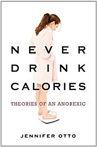 Never Drink Calories: Theories of an Anorexic (Paperback)