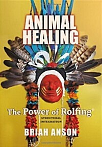 Animal Healing: The Power of Rolfing (Paperback)