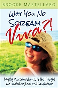 Why You No Scream Viva?! My Big Mexican Adventure That Taught Me How to Live, Love, and Laugh Again (Paperback)