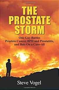 The Prostate Storm: One Guy Battles Prostate Cancer, BPH and Prostatitis, and Bets on a Cure-All (Paperback)