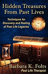 Hidden Treasures from Past Lives: Techniques for Discovery and Healing of Past Life Legacies (Paperback)