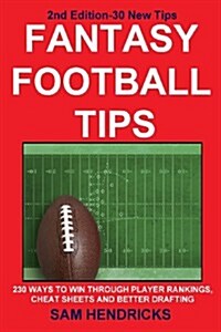 Fantasy Football Tips: 230 Ways to Win Through Player Rankings, Cheat Sheets and Better Drafting (Paperback, 2, Tips Added)