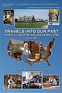 Travels Into Our Past: Americas Living History Museums & Historical Sites (Paperback)