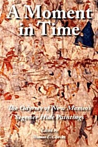 A Moment in Time: The Odyssey of New Mexicos Segesser Hide Paintings (Paperback)