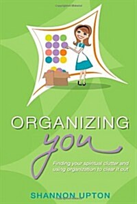 Organizing You: Finding Your Spiritual Clutter and Using Organization to Clear It Out (Paperback)