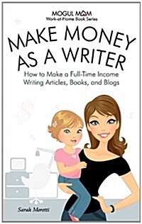 Make Money as a Writer - How to Make a Full-Time Income Writing Articles, Books, and Blogs (Mogul Mom Work-At-Home Book Series) (Paperback)