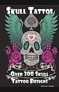 Skull Tattoos: Skull Tattoo Designs, Ideas and Pictures Including Tribal, Butterfly, Flaming, Dragon, Cartoon and Many Other Skull de (Paperback)