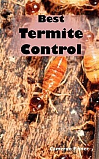 Best Termite Control: All You Need to Know about Termites and How to Get Rid of Them Fast (Paperback)