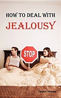 How to Deal with Jealousy: Overcoming Jealousy and Possessiveness Is Vital for a Healthy Marriage or Relationship. Learn How to Control Your Jeal (Paperback)