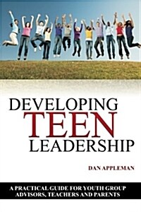 Developing Teen Leadership: A Practical Guide for Youth Group Advisors, Teachers and Parents (Paperback)