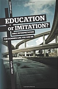 Education or Imitation?: Bible Interpretation for Dummies Like You and Me (Paperback)