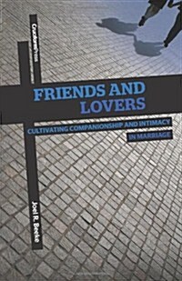 Friends and Lovers: Cultivating Companionship and Intimacy in Marriage (Paperback)