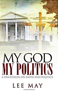My God, My Politics: A Discussion on Faith and Politics (Paperback)