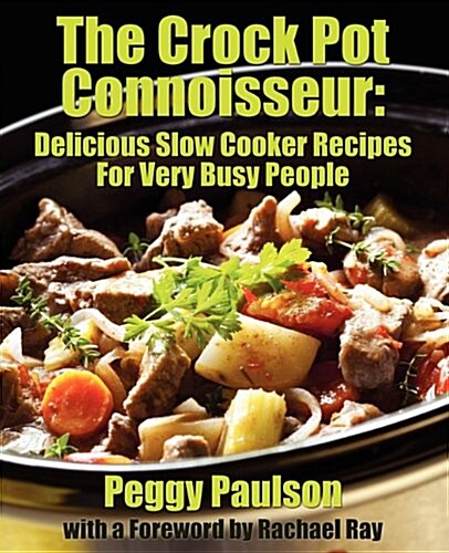 The Crock Pot Connoisseur: Delicious Slow Cooker Recipes for (Very) Busy People (Paperback)