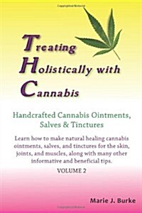 Treating Holistically with Cannabis: Handcrafted Cannabis Ointments, Salves, and Tinctures: Handcrafted Cannabis Ointments, Salves, and Tinctures (Paperback)