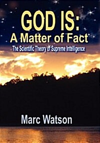 God Is: A Matter of Fact - The Scientific Theory of Supreme Intelligence (Hardcover)