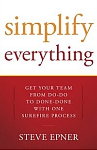 Simplify Everything: Get Your Team from Do-Do to Done-Done with One Surefire Process (Paperback)