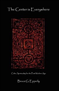 The Center Is Everywhere: Celtic Spirituality in the Postmodern World (Paperback)