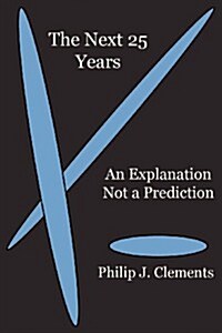 The Next 25 Years: An Explanation Not a Prediction (Paperback)